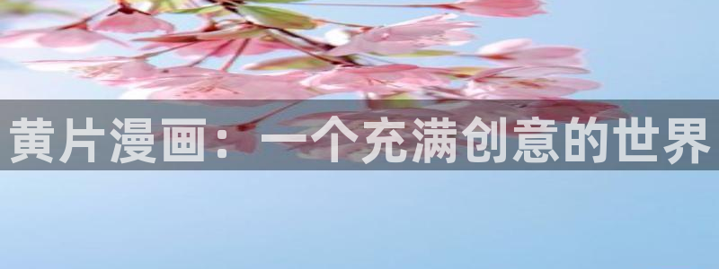 六漫蛙漫画：黄片漫画：一个充满创意的世界